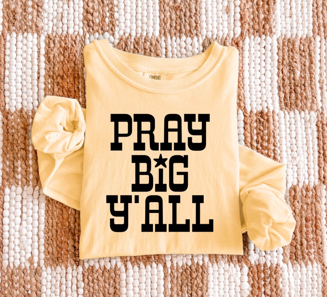 Pray Big Y’all - Longsleeve Tee